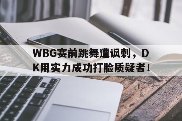 WBG赛前跳舞遭讽刺，DK用实力成功打脸质疑者！