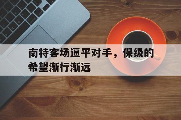 南特客场逼平对手，保级的希望渐行渐远