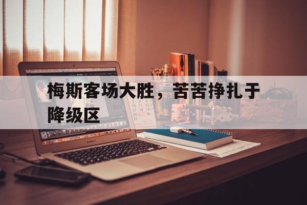 梅斯客场大胜，苦苦挣扎于降级区