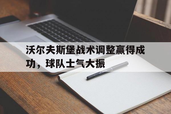 沃尔夫斯堡战术调整赢得成功，球队士气大振