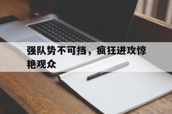 强队势不可挡，疯狂进攻惊艳观众